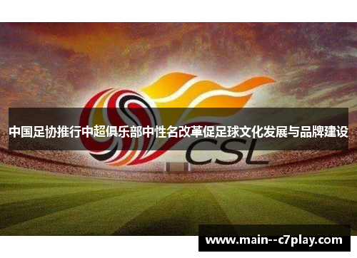 中国足协推行中超俱乐部中性名改革促足球文化发展与品牌建设
