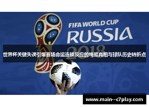世界杯关键失误引爆赛场命运连锁反应的残酷真相与球队历史转折点 世界杯关键失误引爆赛场命运连锁反应的残酷真相与球队历史转折点